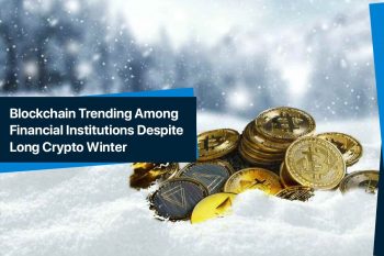 Blockchain Trending Among Financial Institutions Despite Long Crypto Winter