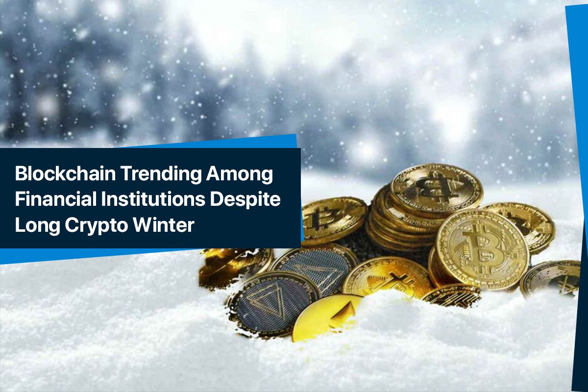 Blockchain Trending in Finance Despite Crypto Winter