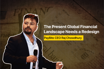 PayBito Chief Raj Chowdhury Calls for Reimagining the Existing Global Financial Ecosystem