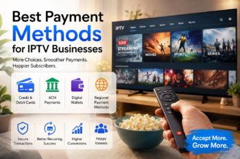 Best Payment Methods for IPTV Businesses: Cards, ACH, Digital Wallets and More