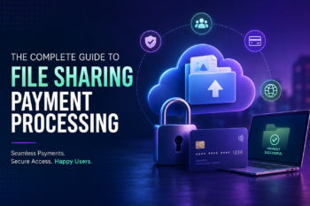 File Sharing Payment Processing: A Complete Guide for File Sharing Businesses